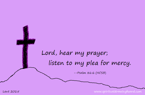 Day 1 Lent--Ash Wed--Psalm 86 6 - Copy